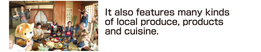 It also geatures many kinds of local produce, products and cuisine.